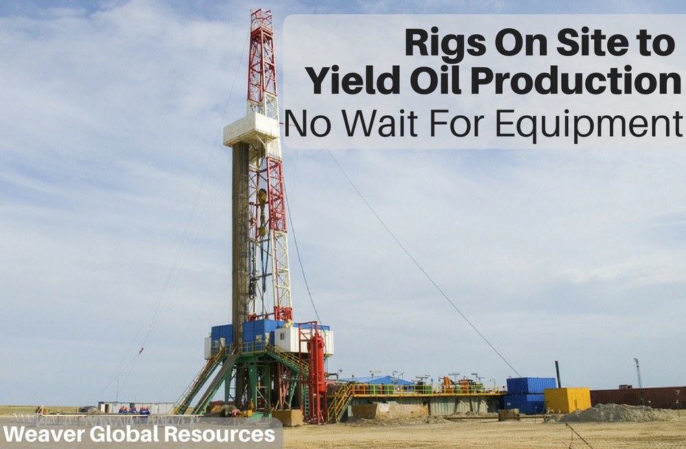 Rigs On Site to Yield Oil Production. No Wait For Equipment.